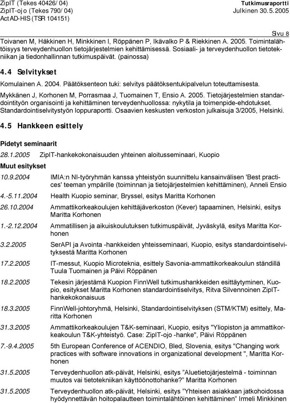 Mykkänen J, Korhonen M, Porrasmaa J, Tuomainen T, Ensio A. 2005. Tietojärjestelmien standardointityön organisointi ja kehittäminen terveydenhuollossa: nykytila ja toimenpide-ehdotukset.