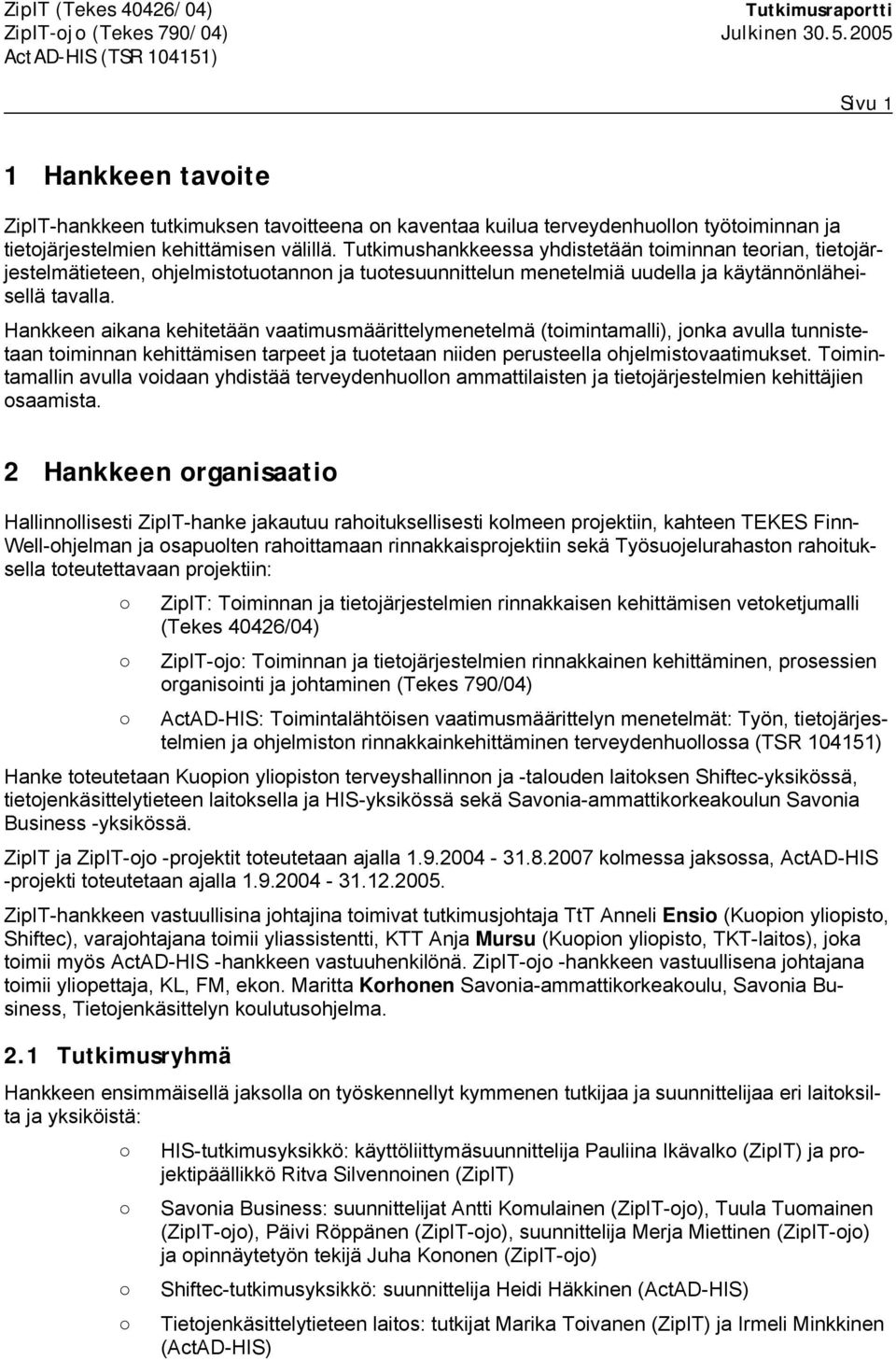 Hankkeen aikana kehitetään vaatimusmäärittelymenetelmä (toimintamalli), jonka avulla tunnistetaan toiminnan kehittämisen tarpeet ja tuotetaan niiden perusteella ohjelmistovaatimukset.