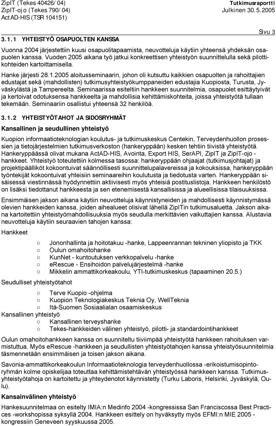 2005 aloitusseminaarin, johon oli kutsuttu kaikkien osapuolten ja rahoittajien edustajat sekä (mahdollisten) tutkimusyhteistyökumppaneiden edustajia Kuopiosta, Turusta, Jyväskylästä ja Tampereelta.