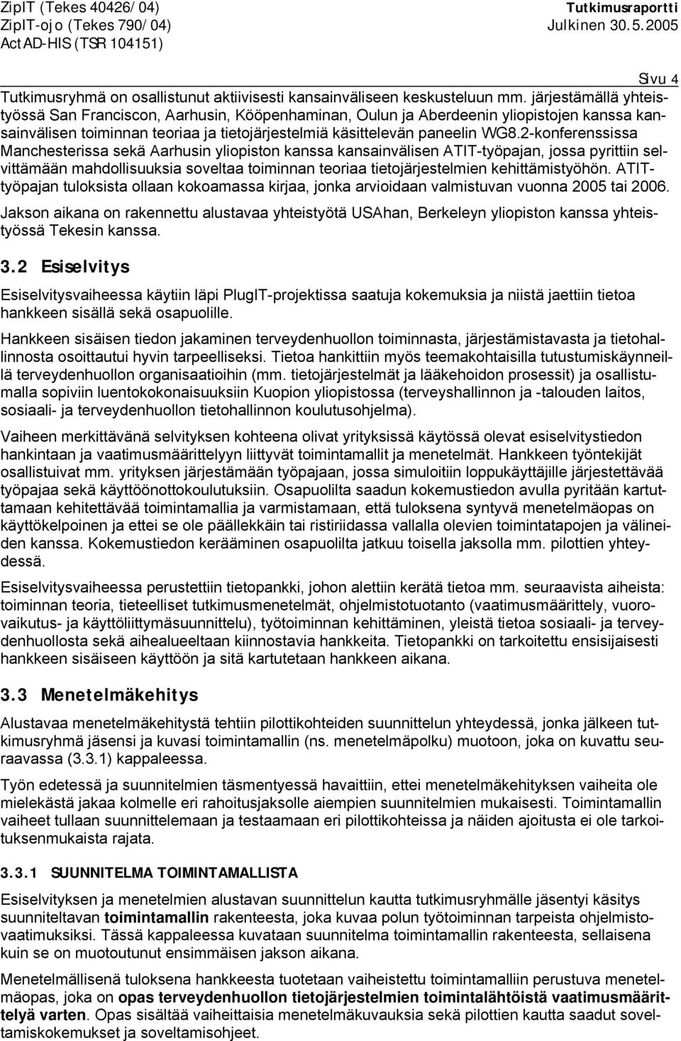 2-konferenssissa Manchesterissa sekä Aarhusin yliopiston kanssa kansainvälisen ATIT-työpajan, jossa pyrittiin selvittämään mahdollisuuksia soveltaa toiminnan teoriaa tietojärjestelmien