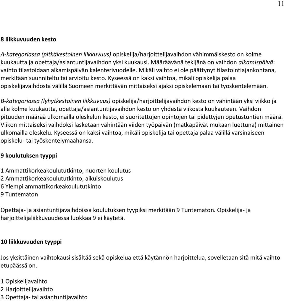 Kyseessä on kaksi vaihtoa, mikäli opiskelija palaa opiskelijavaihdosta välillä Suomeen merkittävän mittaiseksi ajaksi opiskelemaan tai työskentelemään.