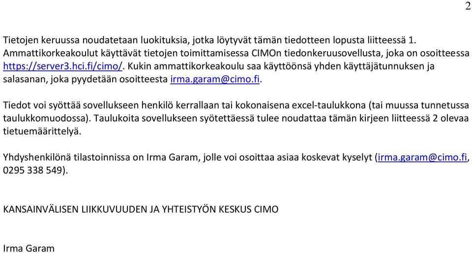 Kukin ammattikorkeakoulu saa käyttöönsä yhden käyttäjätunnuksen ja salasanan, joka pyydetään osoitteesta irma.garam@cimo.fi.