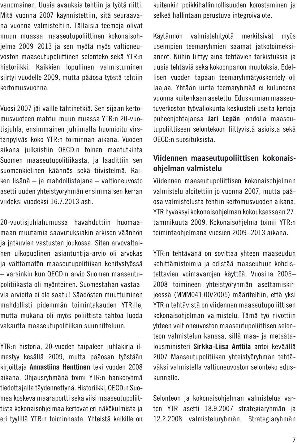 Kaikkien lopullinen valmistuminen siirtyi vuodelle 2009, mutta pääosa työstä tehtiin kertomusvuonna. Vuosi 2007 jäi vaille tähtihetkiä.