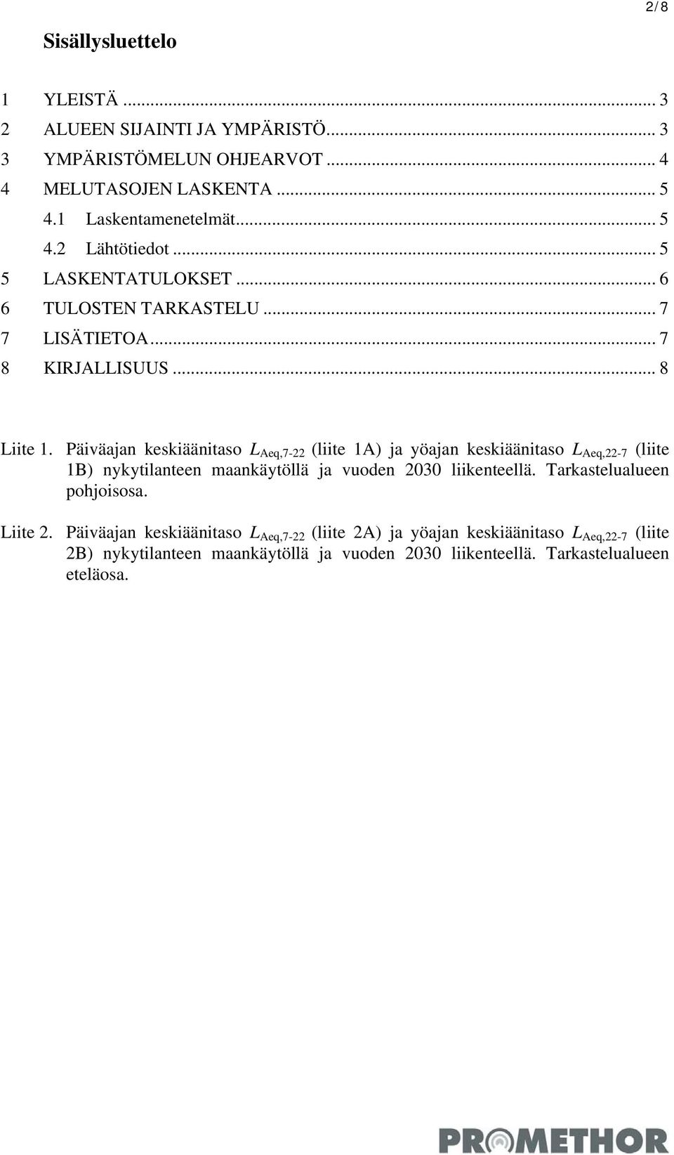 Päiväajan keskiäänitaso L Aeq,7-22 (liite 1A) ja yöajan keskiäänitaso L Aeq,22-7 (liite 1B) nykytilanteen maankäytöllä ja vuoden 2030 liikenteellä.