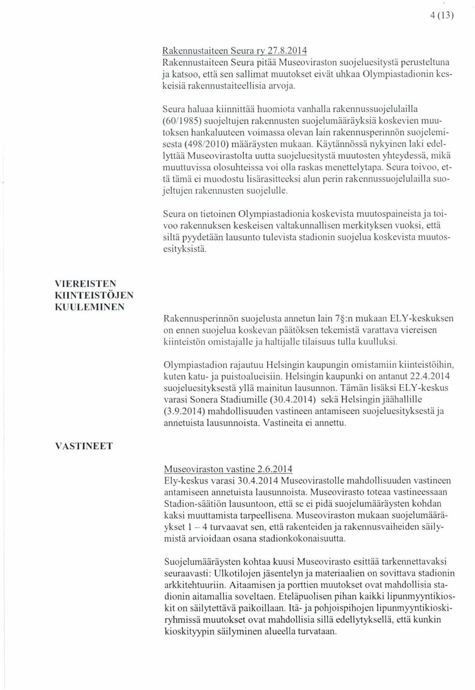 Seura haluaa kiinnittää huomiota vanhalla rakennussuojelulailla (60/1985) suojeltujen rakennusten suojelumääräyksiä koskevien muutoksen hankaluuteen voimassa olevan lain rakennusperinnön