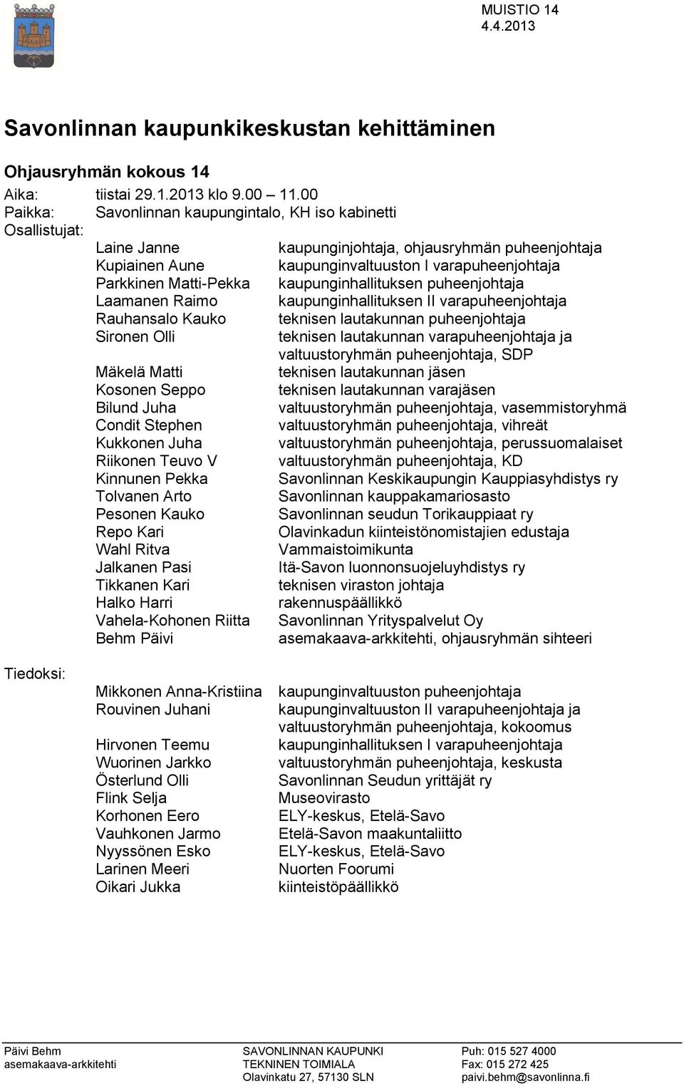 Matti-Pekka kaupunginhallituksen puheenjohtaja Laamanen Raimo kaupunginhallituksen II varapuheenjohtaja Rauhansalo Kauko teknisen lautakunnan puheenjohtaja Sironen Olli teknisen lautakunnan