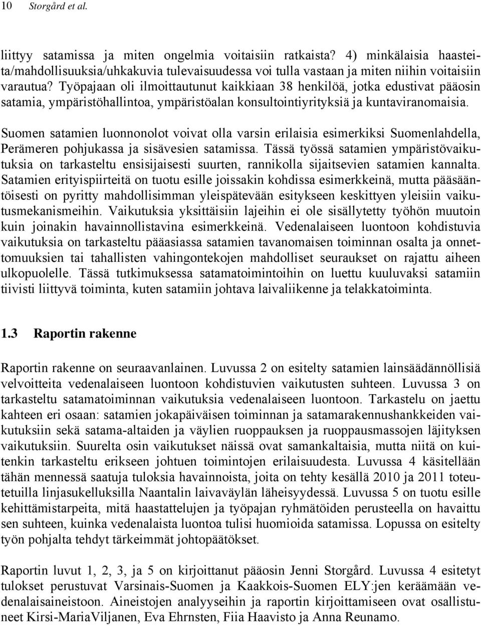 Suomen satamien luonnonolot voivat olla varsin erilaisia esimerkiksi Suomenlahdella, Perämeren pohjukassa ja sisävesien satamissa.