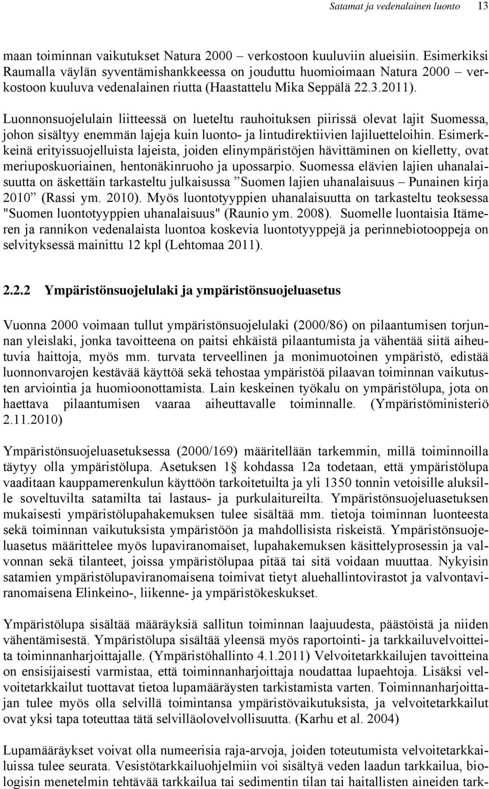 Luonnonsuojelulain liitteessä on lueteltu rauhoituksen piirissä olevat lajit Suomessa, johon sisältyy enemmän lajeja kuin luonto- ja lintudirektiivien lajiluetteloihin.