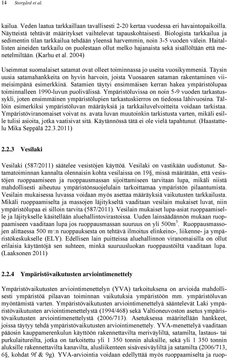 Haitallisten aineiden tarkkailu on puolestaan ollut melko hajanaista sekä sisällöltään että menetelmiltään. (Karhu et al.