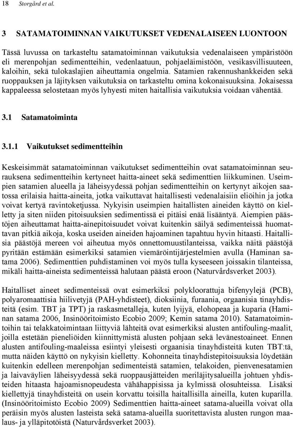 vesikasvillisuuteen, kaloihin, sekä tulokaslajien aiheuttamia ongelmia. Satamien rakennushankkeiden sekä ruoppauksen ja läjityksen vaikutuksia on tarkasteltu omina kokonaisuuksina.