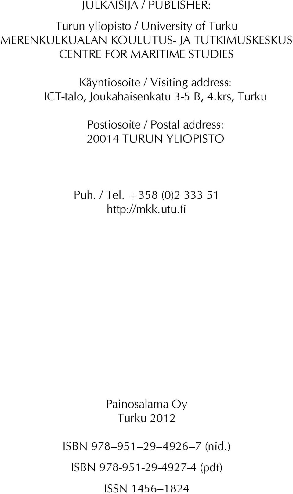 3-5 B, 4.krs, Turku Postiosoite / Postal address: 20014 TURUN YLIOPISTO Puh. / Tel.