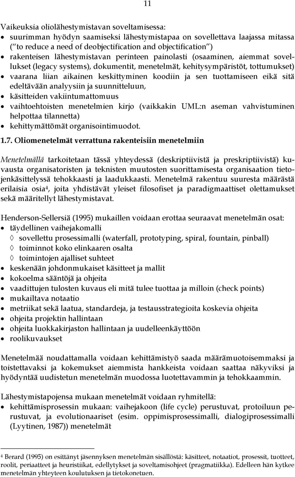 ja sen tuottamiseen eikä sitä edeltävään analyysiin ja suunnitteluun, käsitteiden vakiintumattomuus vaihtoehtoisten menetelmien kirjo (vaikkakin UML:n aseman vahvistuminen helpottaa tilannetta)