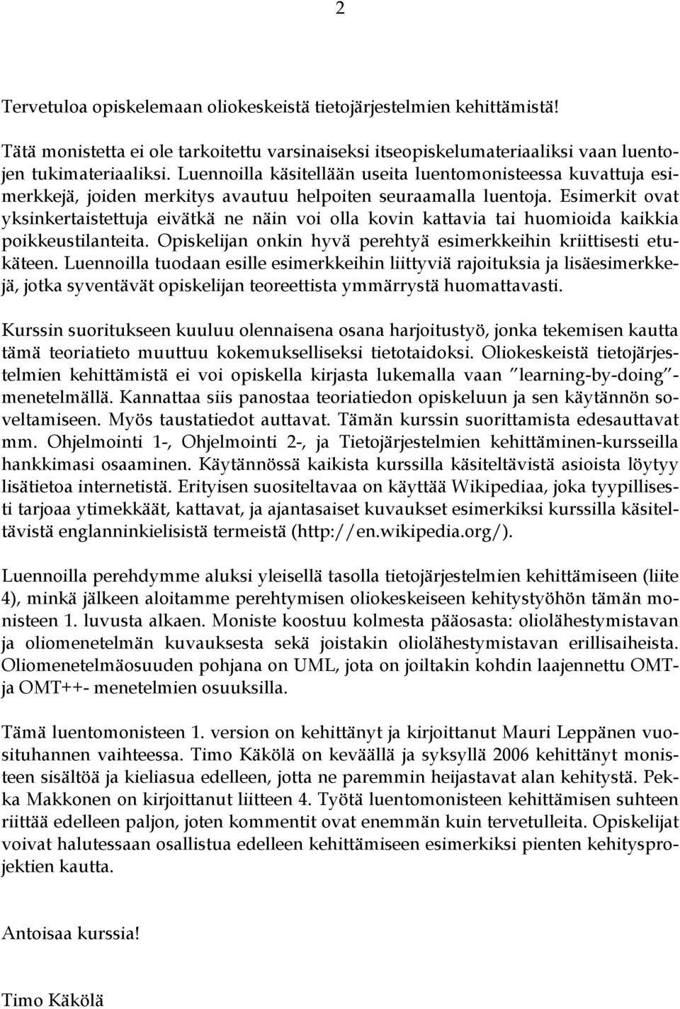 Esimerkit ovat yksinkertaistettuja eivätkä ne näin voi olla kovin kattavia tai huomioida kaikkia poikkeustilanteita. Opiskelijan onkin hyvä perehtyä esimerkkeihin kriittisesti etukäteen.