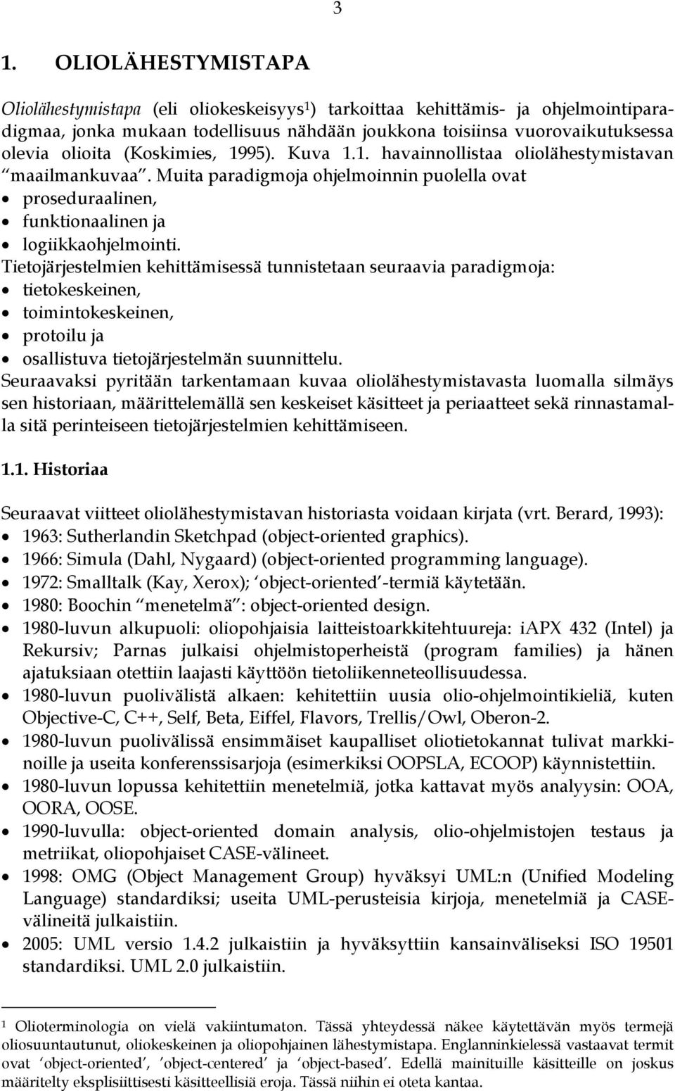 Tietojärjestelmien kehittämisessä tunnistetaan seuraavia paradigmoja: tietokeskeinen, toimintokeskeinen, protoilu ja osallistuva tietojärjestelmän suunnittelu.