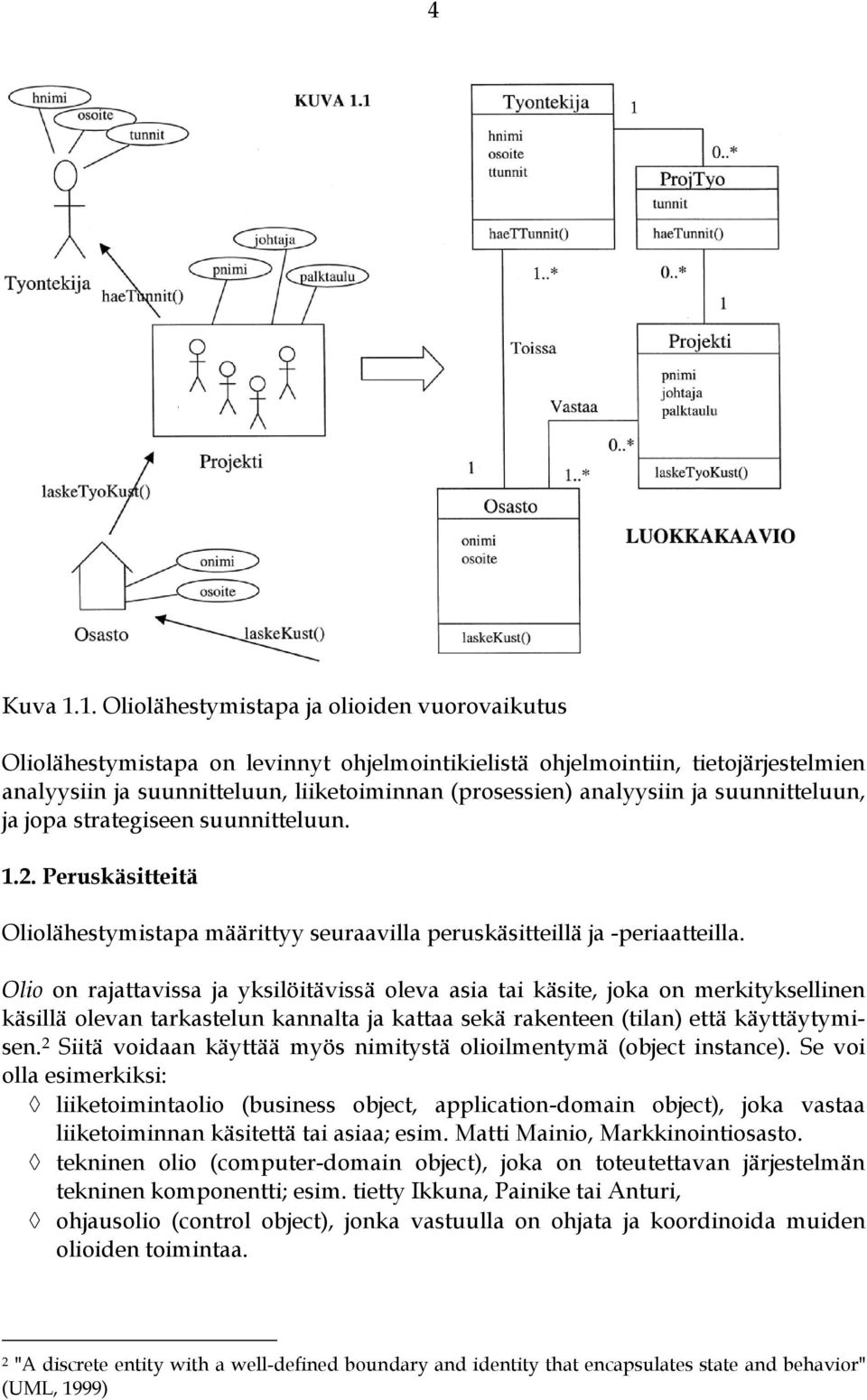 analyysiin ja suunnitteluun, ja jopa strategiseen suunnitteluun. 1.2. Peruskäsitteitä Oliolähestymistapa määrittyy seuraavilla peruskäsitteillä ja -periaatteilla.