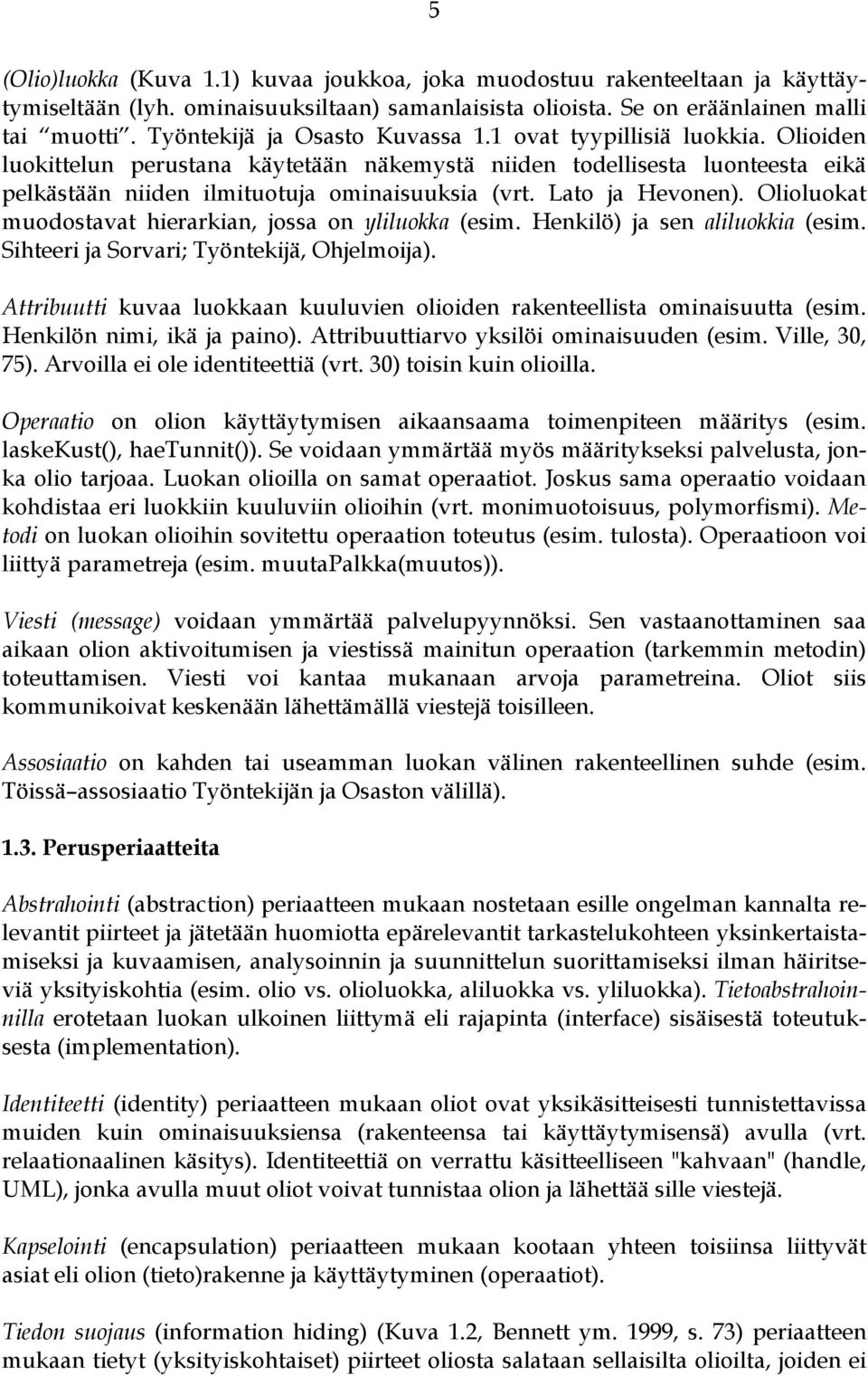 Lato ja Hevonen). Olioluokat muodostavat hierarkian, jossa on yliluokka (esim. Henkilö) ja sen aliluokkia (esim. Sihteeri ja Sorvari; Työntekijä, Ohjelmoija).