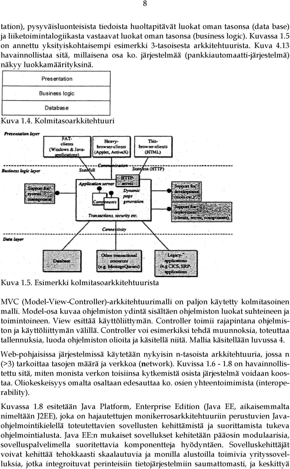 Kuva 1.4. Kolmitasoarkkitehtuuri Kuva 1.5. Esimerkki kolmitasoarkkitehtuurista MVC (Model-View-Controller)-arkkitehtuurimalli on paljon käytetty kolmitasoinen malli.