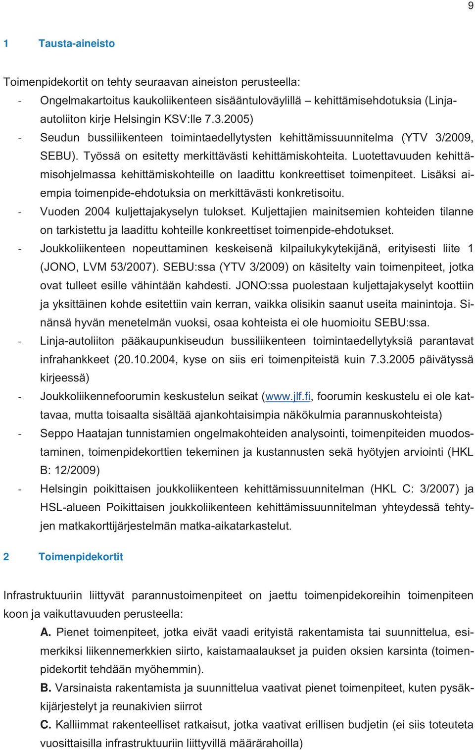 Luotettavuuden kehittämisohjelmassa kehittämiskohteille on laadittu konkreettiset toimenpiteet. Lisäksi aiempia toimenpide-ehdotuksia on merkittävästi konkretisoitu.