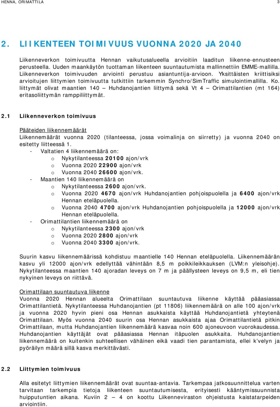 Yksittäisten kriittisiksi arvioitujen liittymien toimivuutta tutkittiin tarkemmin Synchro/SimTraffic simulointimallilla. Ko.