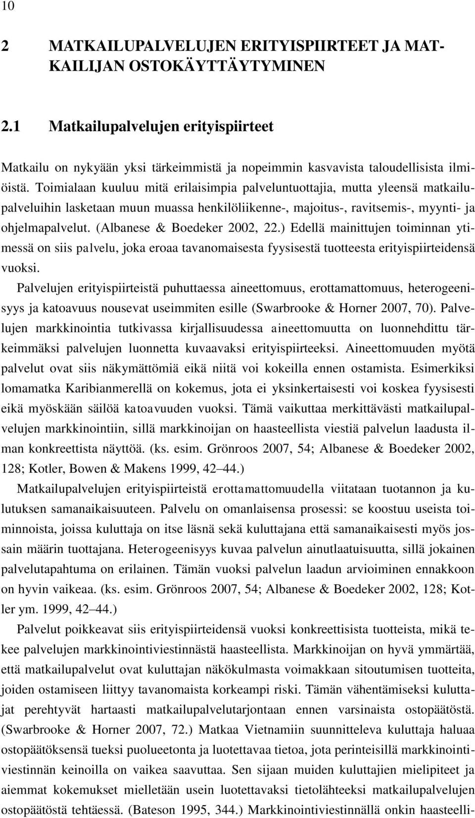 Toimialaan kuuluu mitä erilaisimpia palveluntuottajia, mutta yleensä matkailupalveluihin lasketaan muun muassa henkilöliikenne-, majoitus-, ravitsemis-, myynti- ja ohjelmapalvelut.