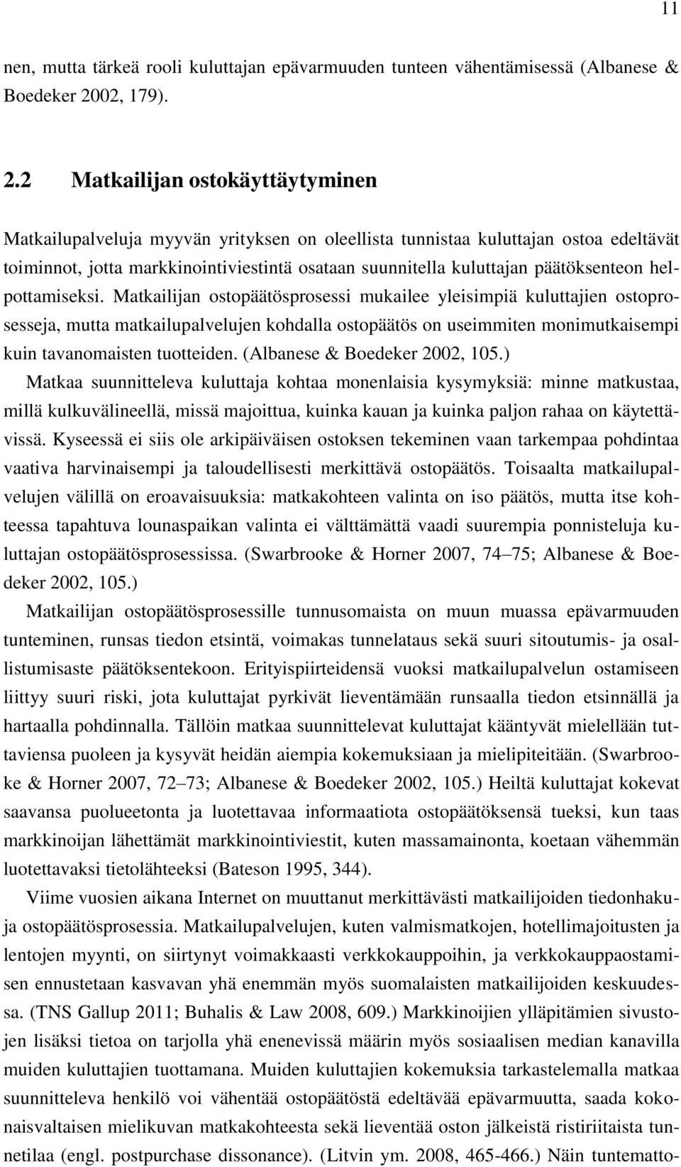 2 Matkailijan ostokäyttäytyminen Matkailupalveluja myyvän yrityksen on oleellista tunnistaa kuluttajan ostoa edeltävät toiminnot, jotta markkinointiviestintä osataan suunnitella kuluttajan