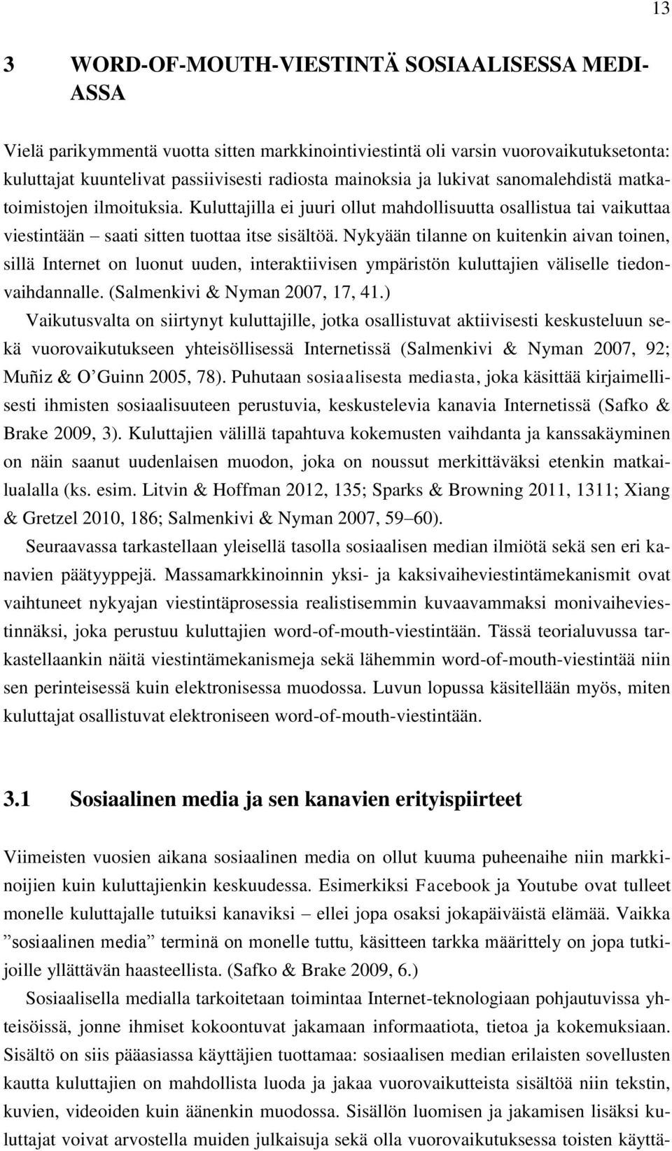 Nykyään tilanne on kuitenkin aivan toinen, sillä Internet on luonut uuden, interaktiivisen ympäristön kuluttajien väliselle tiedonvaihdannalle. (Salmenkivi & Nyman 2007, 17, 41.