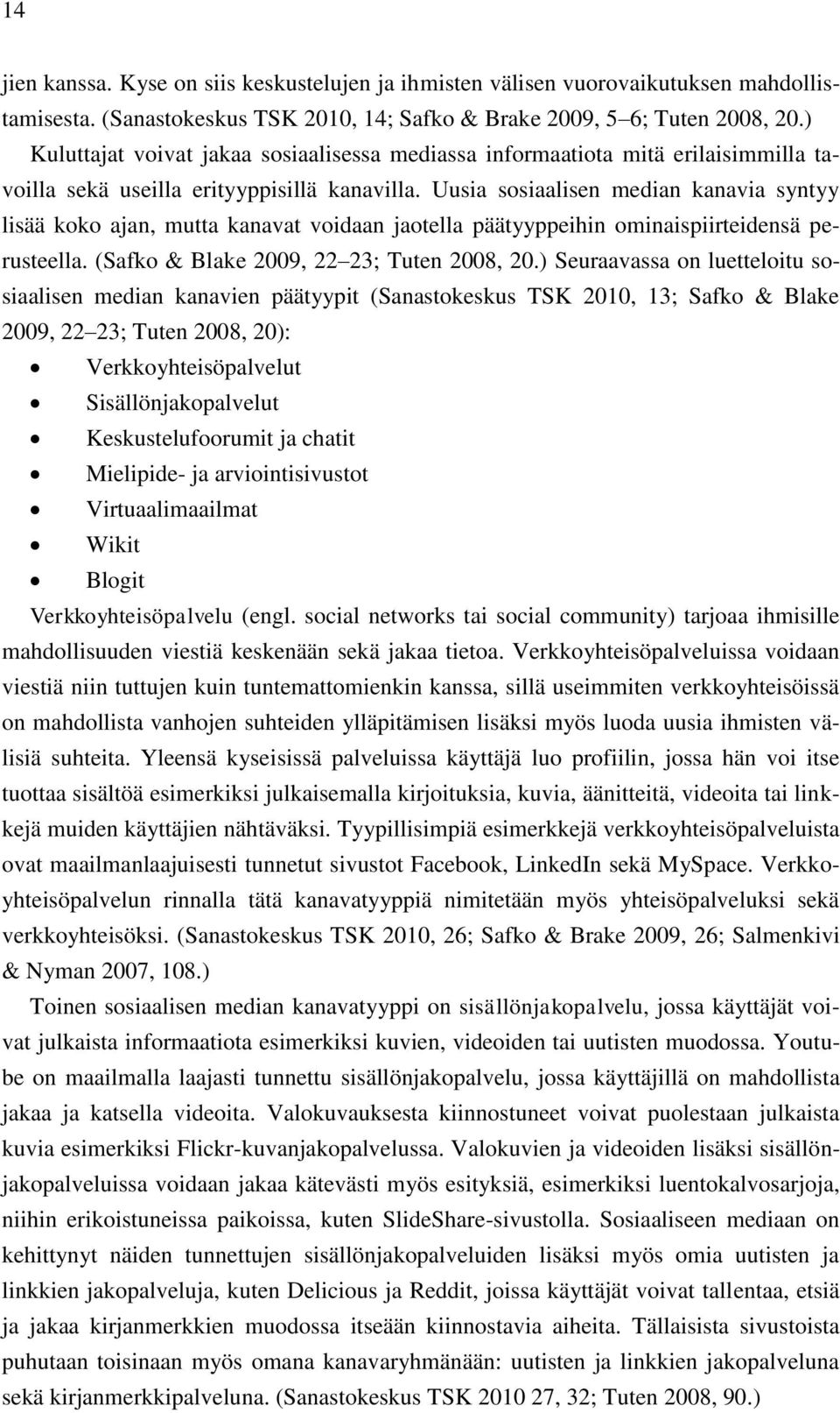 Uusia sosiaalisen median kanavia syntyy lisää koko ajan, mutta kanavat voidaan jaotella päätyyppeihin ominaispiirteidensä perusteella. (Safko & Blake 2009, 22 23; Tuten 2008, 20.