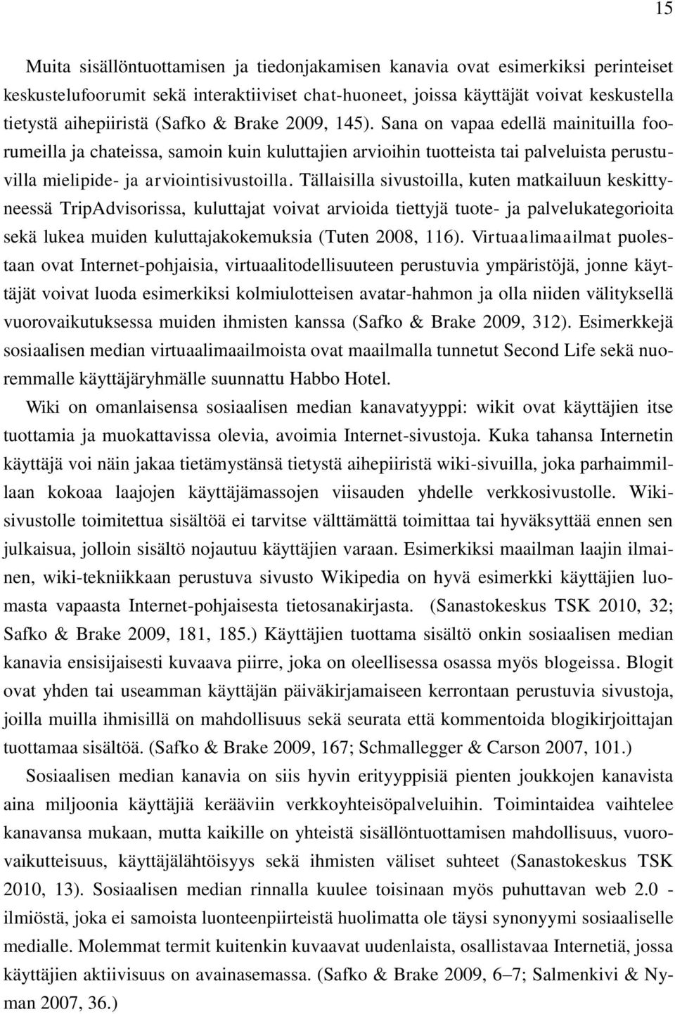 Tällaisilla sivustoilla, kuten matkailuun keskittyneessä TripAdvisorissa, kuluttajat voivat arvioida tiettyjä tuote- ja palvelukategorioita sekä lukea muiden kuluttajakokemuksia (Tuten 2008, 116).