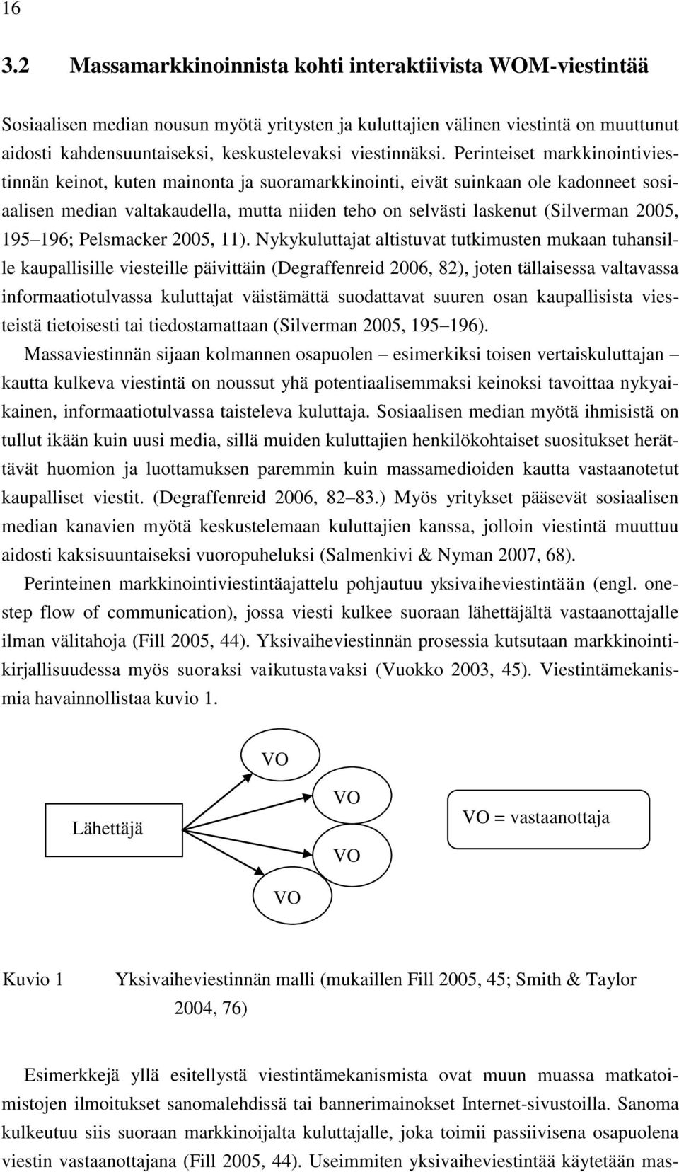 Perinteiset markkinointiviestinnän keinot, kuten mainonta ja suoramarkkinointi, eivät suinkaan ole kadonneet sosiaalisen median valtakaudella, mutta niiden teho on selvästi laskenut (Silverman 2005,