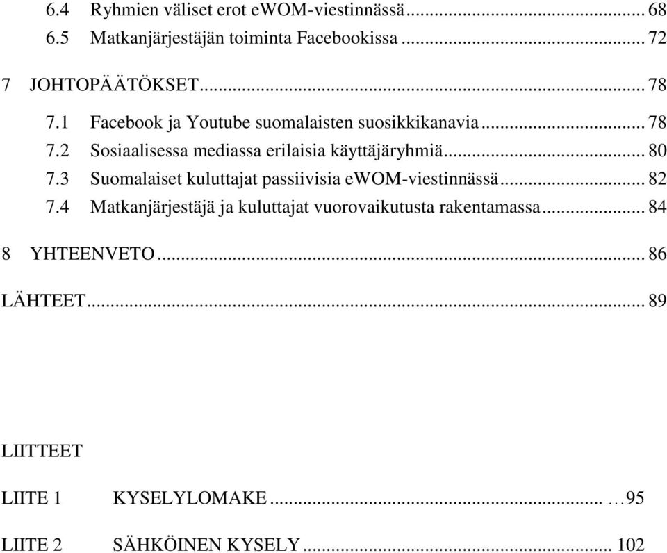 .. 80 7.3 Suomalaiset kuluttajat passiivisia ewom-viestinnässä... 82 7.