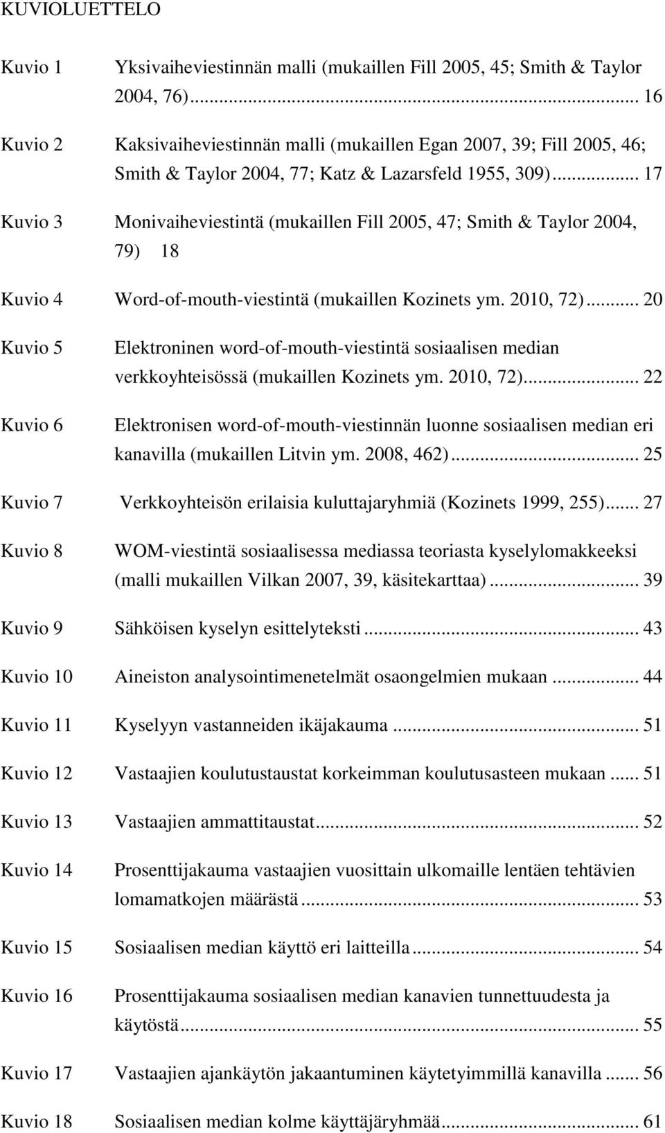 .. 17 Kuvio 3 Monivaiheviestintä (mukaillen Fill 2005, 47; Smith & Taylor 2004, 79) 18 Kuvio 4 Word-of-mouth-viestintä (mukaillen Kozinets ym. 2010, 72).