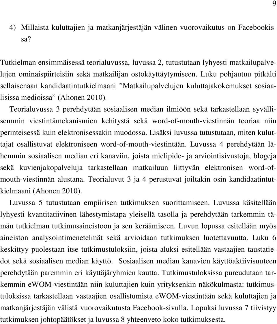 Luku pohjautuu pitkälti sellaisenaan kandidaatintutkielmaani Matkailupalvelujen kuluttajakokemukset sosiaalisissa medioissa (Ahonen 2010).