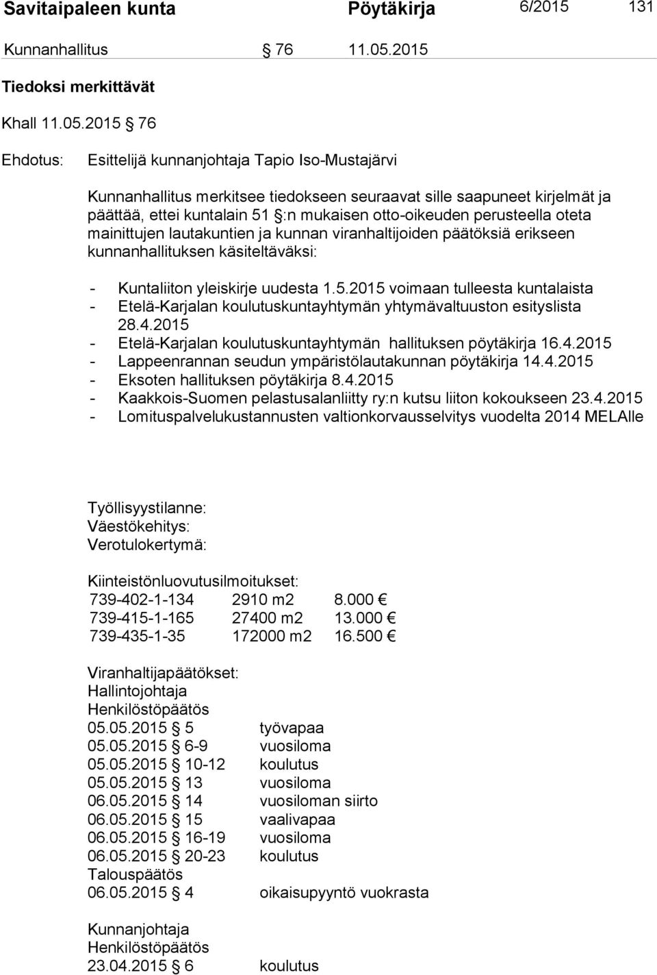 2015 76 Esittelijä kunnanjohtaja Tapio Iso-Mustajärvi Kunnanhallitus merkitsee tiedokseen seuraavat sille saapuneet kirjelmät ja päättää, ettei kuntalain 51 :n mukaisen otto-oikeuden perusteella