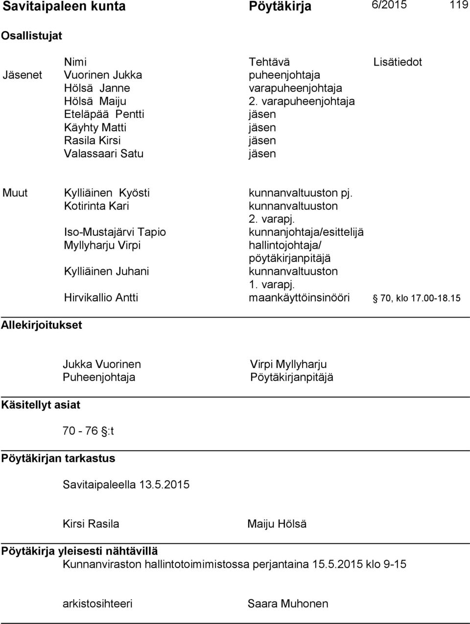 Iso-Mustajärvi Tapio kunnanjohtaja/esittelijä Myllyharju Virpi hallintojohtaja/ pöytäkirjanpitäjä Kylliäinen Juhani kunnanvaltuuston 1. varapj. Hirvikallio Antti maankäyttöinsinööri 70, klo 17.00-18.