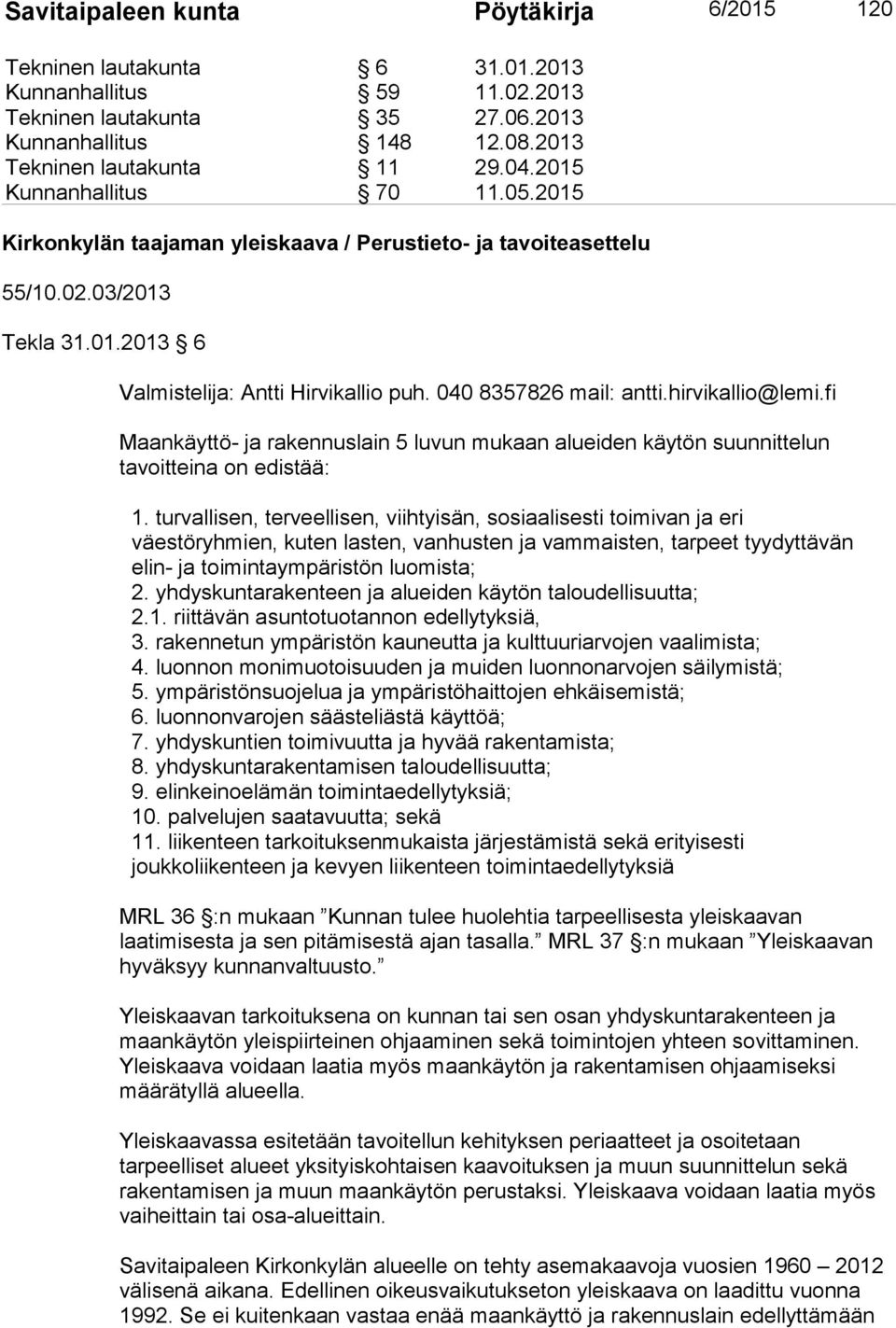 hirvikallio@lemi.fi Maankäyttö- ja rakennuslain 5 luvun mukaan alueiden käytön suunnittelun tavoitteina on edistää: 1.