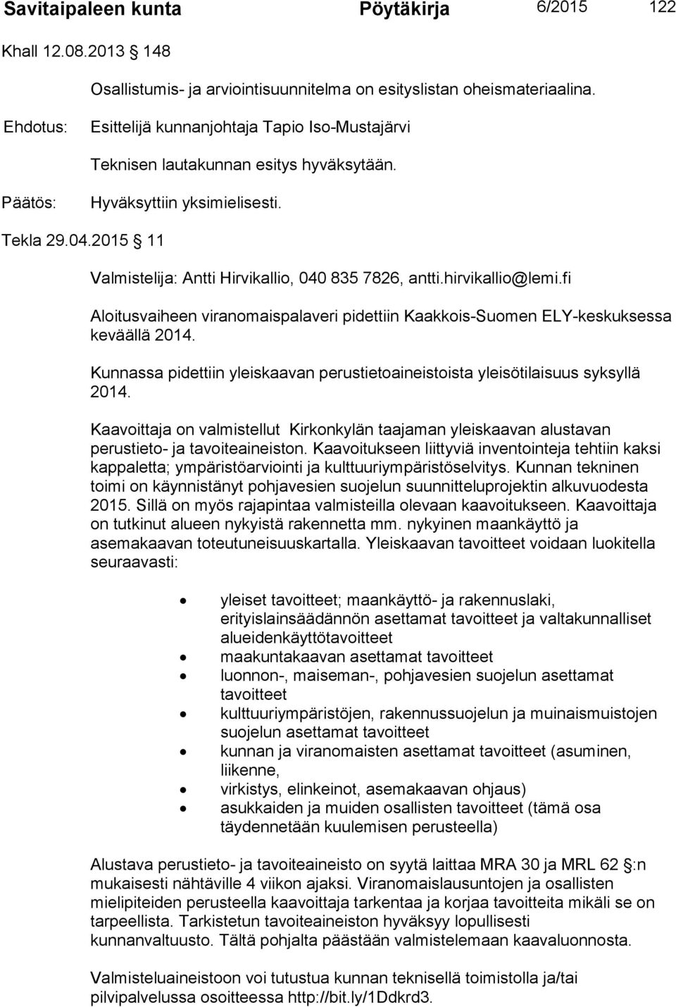 hirvikallio@lemi.fi Aloitusvaiheen viranomaispalaveri pidettiin Kaakkois-Suomen ELY-keskuksessa keväällä 2014. Kunnassa pidettiin yleiskaavan perustietoaineistoista yleisötilaisuus syksyllä 2014.