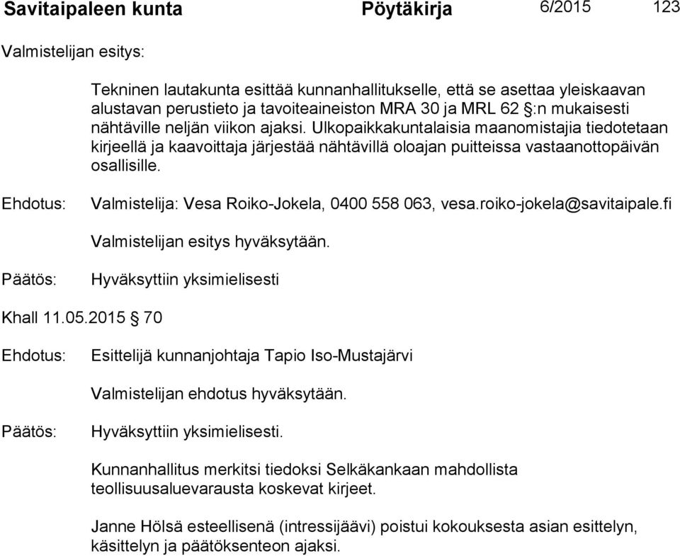 Valmistelija: Vesa Roiko-Jokela, 0400 558 063, vesa.roiko-jokela@savitaipale.fi Valmistelijan esitys hyväksytään. Hyväksyttiin yksimielisesti Khall 11.05.