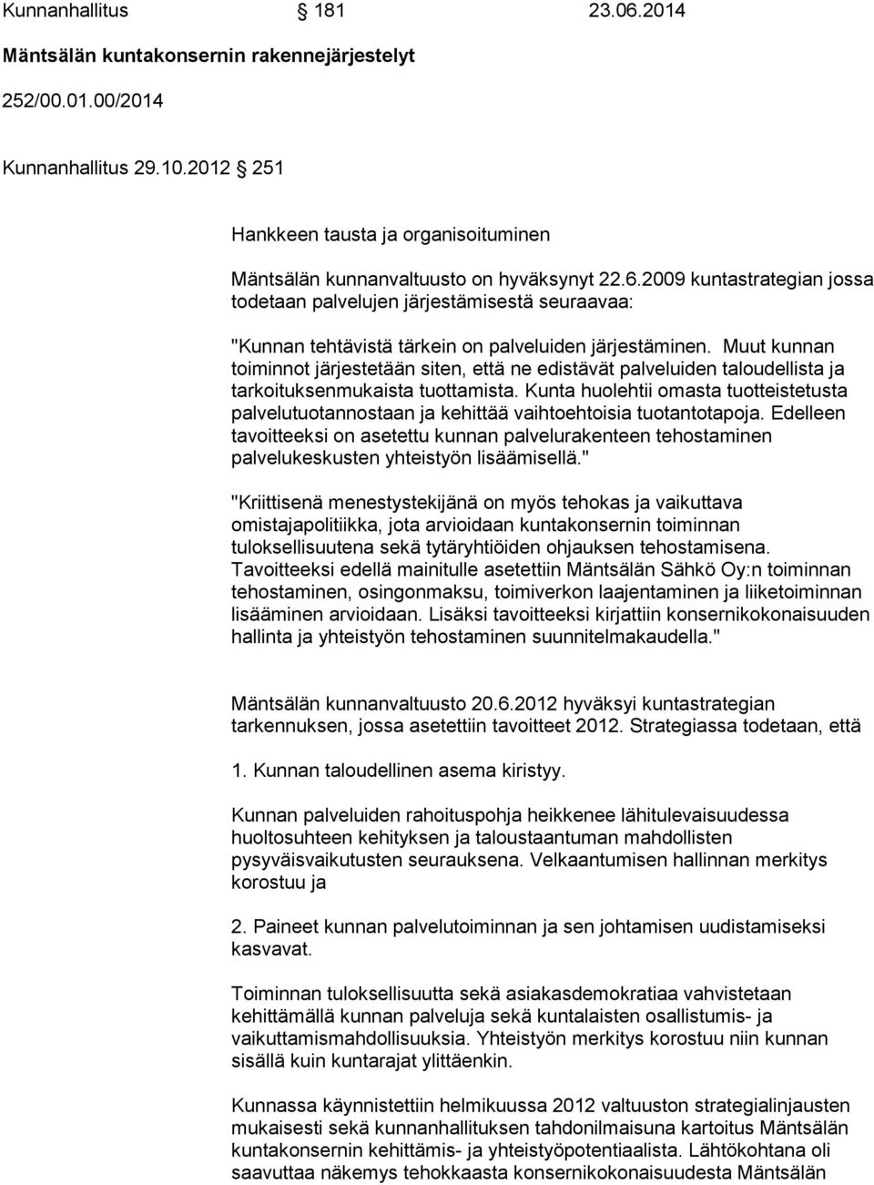 2009 kuntastrategian jossa todetaan palvelujen järjestämisestä seuraavaa: "Kunnan tehtävistä tärkein on palveluiden järjestäminen.
