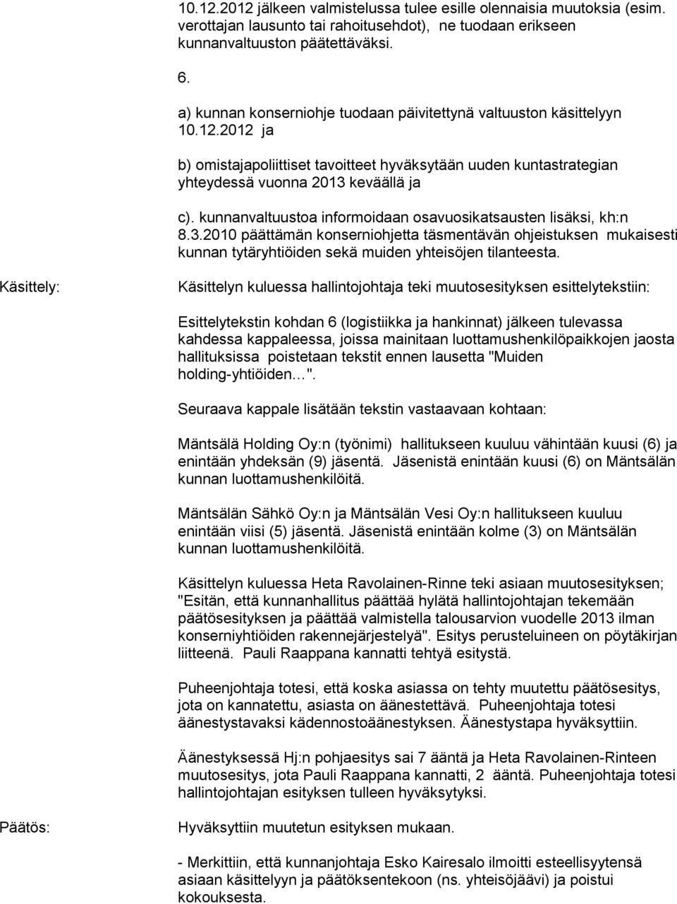 kunnanvaltuustoa informoidaan osavuosikatsausten lisäksi, kh:n 8.3.2010 päättämän konserniohjetta täsmentävän ohjeistuksen mukaisesti kunnan tytäryhtiöiden sekä muiden yhteisöjen tilanteesta.