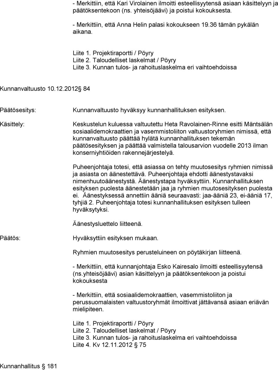 2012 84 Päätösesitys: Käsittely: Kunnanvaltuusto hyväksyy kunnanhallituksen esityksen.