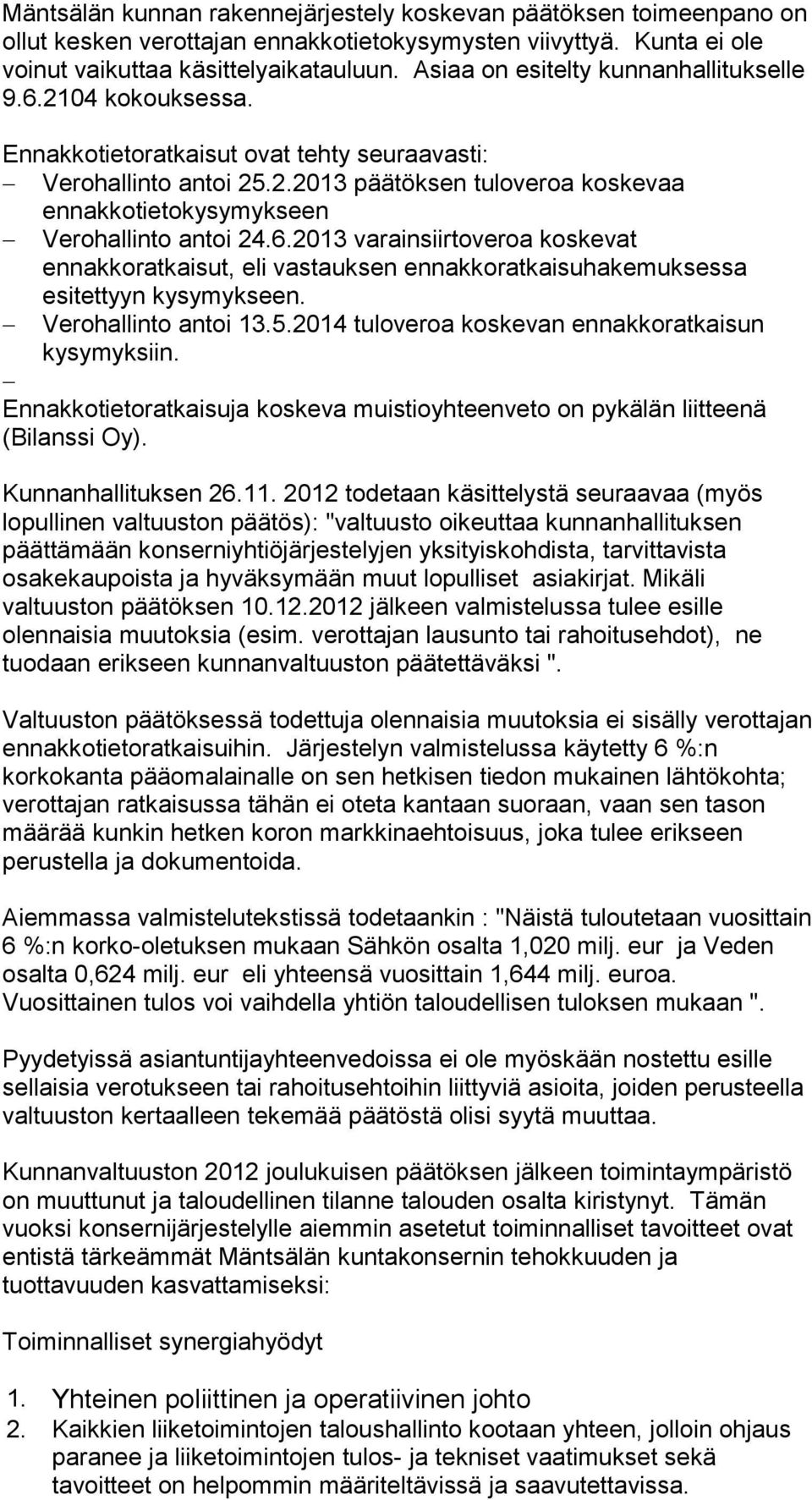 6.2013 varainsiirtoveroa koskevat ennakkoratkaisut, eli vastauksen ennakkoratkaisuhakemuksessa esitettyyn kysymykseen. Verohallinto antoi 13.5.2014 tuloveroa koskevan ennakkoratkaisun kysymyksiin.