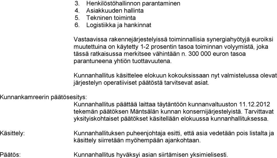 vähintään n. 300 000 euron tasoa parantuneena yhtiön tuottavuutena. Kunnanhallitus käsittelee elokuun kokouksissaan nyt valmistelussa olevat järjestelyn operatiiviset päätöstä tarvitsevat asiat.