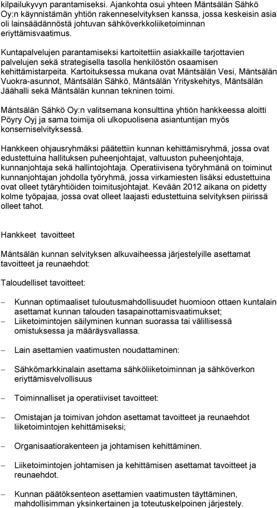 Kuntapalvelujen parantamiseksi kartoitettiin asiakkaille tarjottavien palvelujen sekä strategisella tasolla henkilöstön osaamisen kehittämistarpeita.