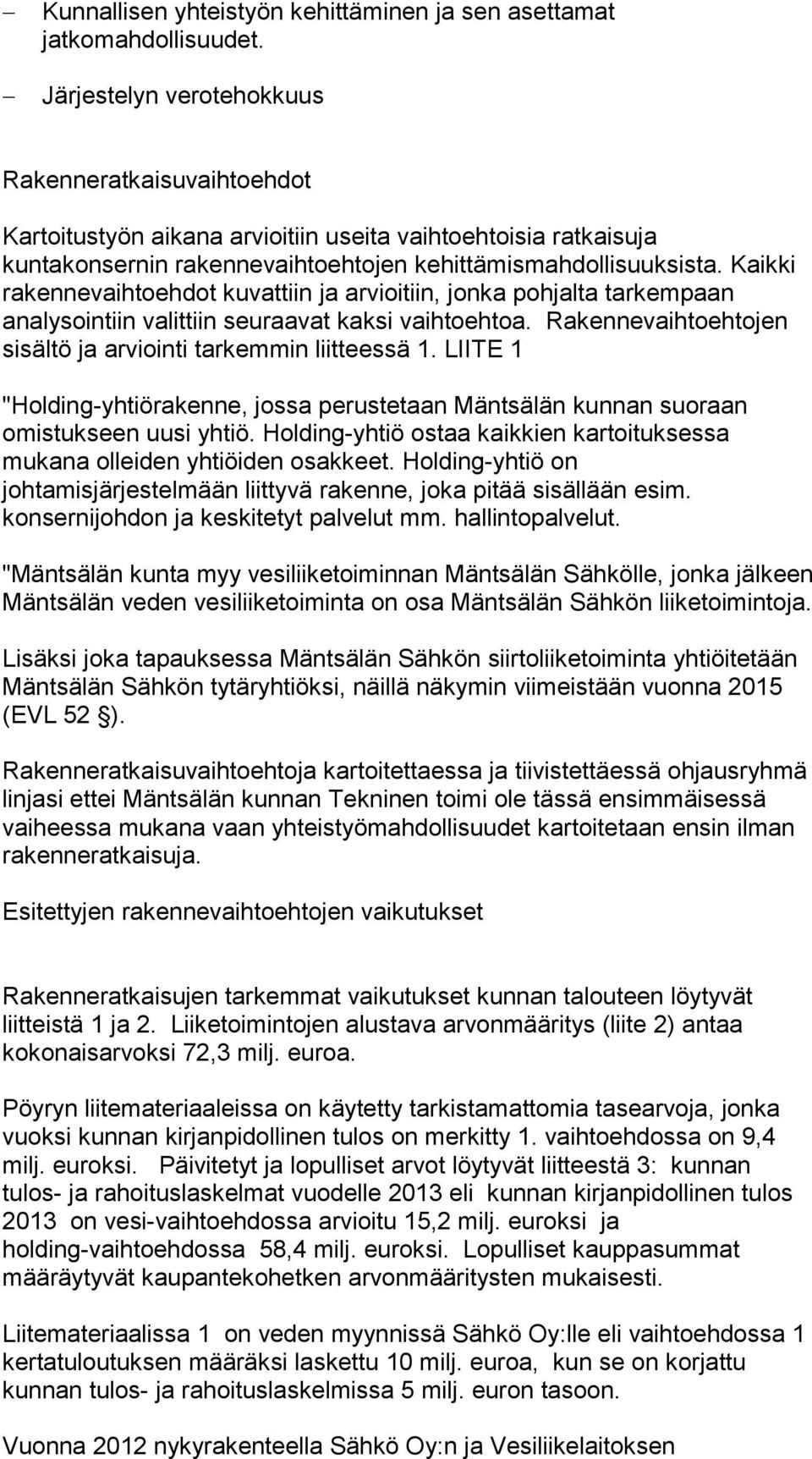 Kaikki rakennevaihtoehdot kuvattiin ja arvioitiin, jonka pohjalta tarkempaan analysointiin valittiin seuraavat kaksi vaihtoehtoa. Rakennevaihtoehtojen sisältö ja arviointi tarkemmin liitteessä 1.