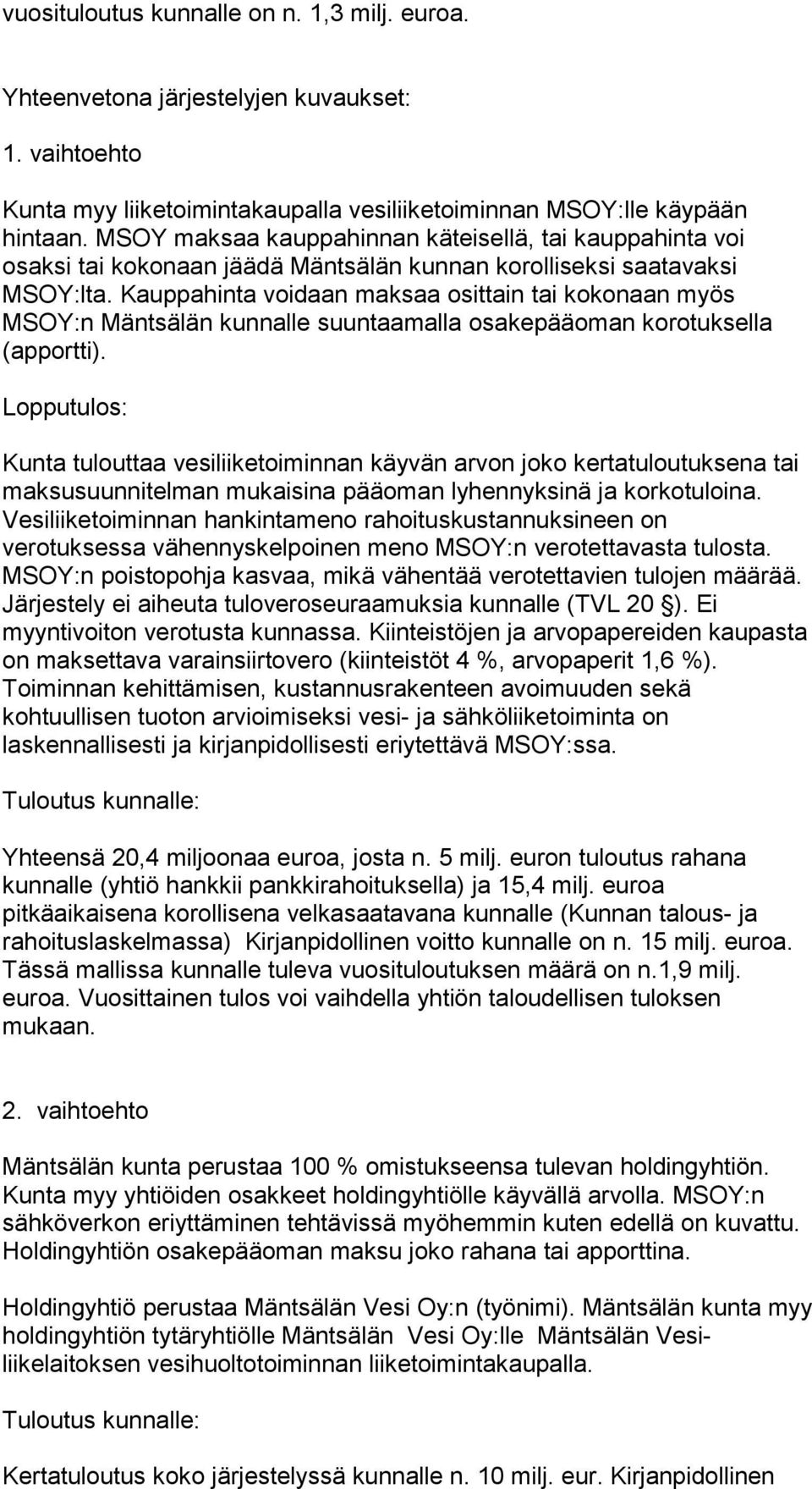 Kauppahinta voidaan maksaa osittain tai kokonaan myös MSOY:n Mäntsälän kunnalle suuntaamalla osakepääoman korotuksella (apportti).