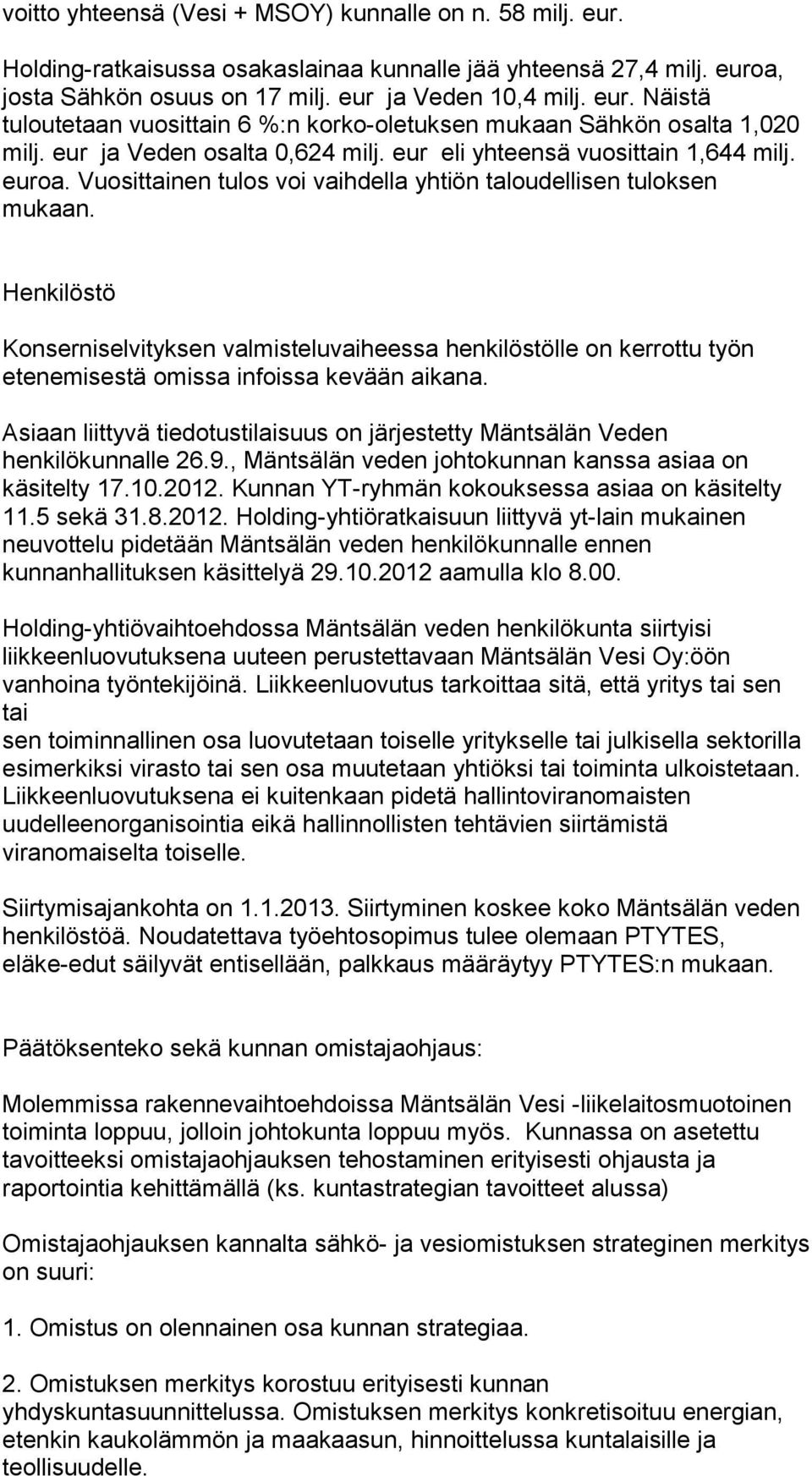 Henkilöstö Konserniselvityksen valmisteluvaiheessa henkilöstölle on kerrottu työn etenemisestä omissa infoissa kevään aikana.