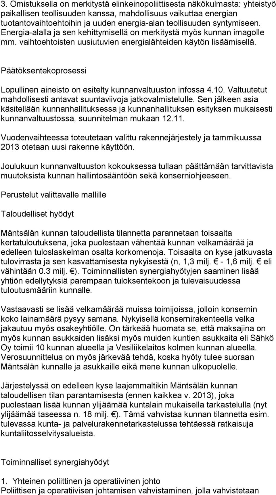 Päätöksentekoprosessi Lopullinen aineisto on esitelty kunnanvaltuuston infossa 4.10. Valtuutetut mahdollisesti antavat suuntaviivoja jatkovalmistelulle.