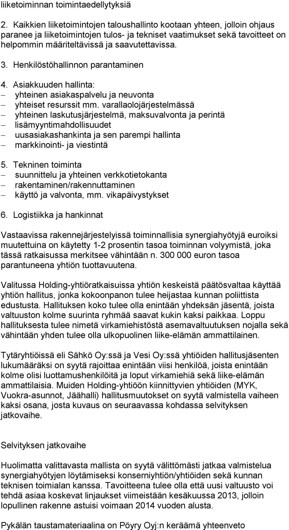 Henkilöstöhallinnon parantaminen 4. Asiakkuuden hallinta: yhteinen asiakaspalvelu ja neuvonta yhteiset resurssit mm.
