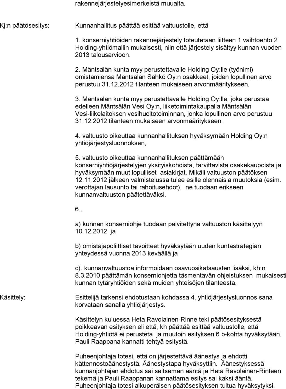 Holding-yhtiömallin mukaisesti, niin että järjestely sisältyy kunnan vuoden 20