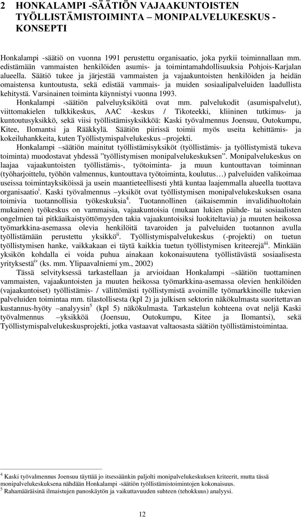 Säätiö tukee ja järjestää vammaisten ja vajaakuntoisten henkilöiden ja heidän omaistensa kuntoutusta, sekä edistää vammais- ja muiden sosiaalipalveluiden laadullista kehitystä.